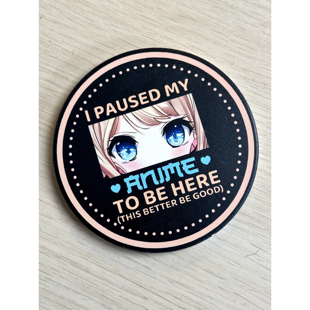 I Paused My Anime To Be Here Coaster